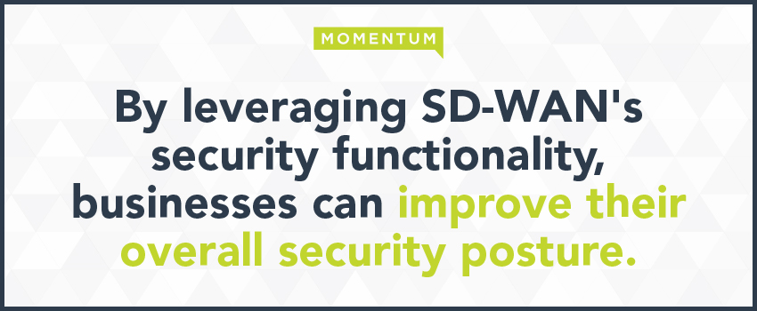 By leveraging SD-WAN's security functionality, businesses can improve their overall security posture