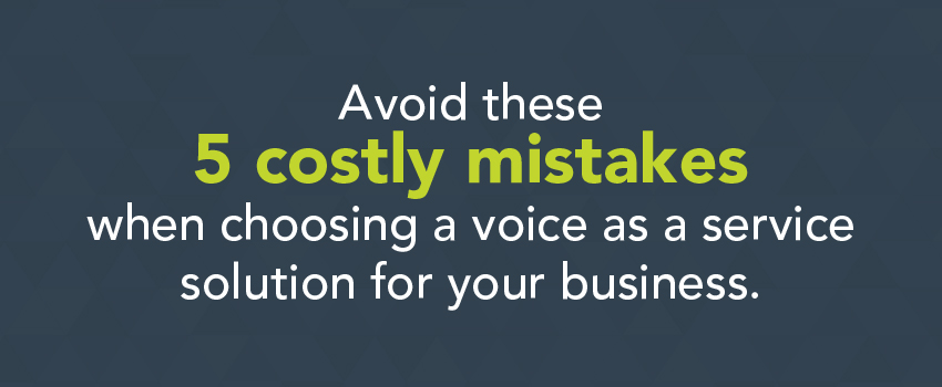 Avoid these 5 costly mistakes when choosing a voice as a service solution for your business