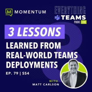 3 lessons learned from real-world Teams deployments.